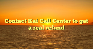 Contact Kai Call Center to get a real refund