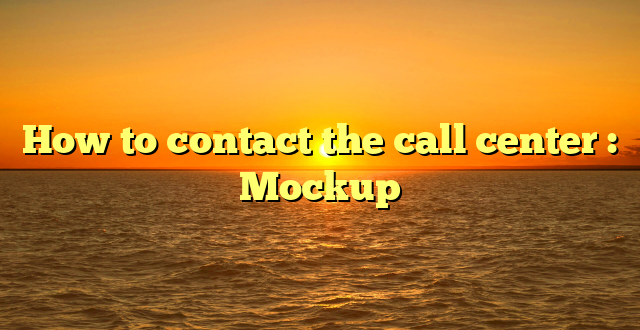 How to contact the call center : Mockup