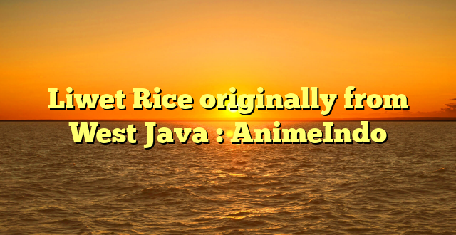 Liwet Rice originally from West Java : AnimeIndo